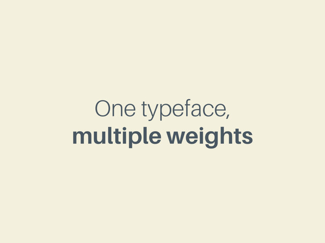 One typeface,
multiple weights
