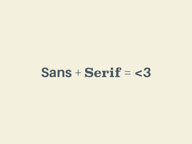 Sans + Serif = <3
