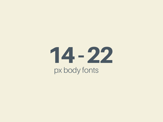 14-22
px body fonts
