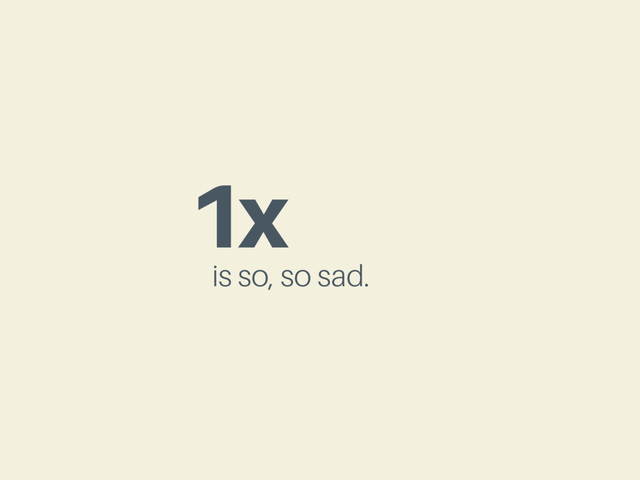 1x
is so, so sad.

