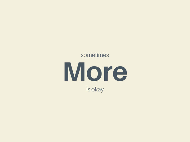 More
sometimes
is okay
