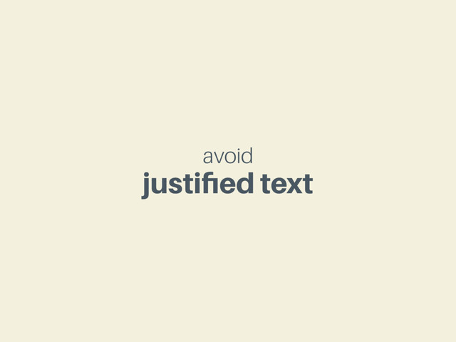 avoid
justiﬁed text

