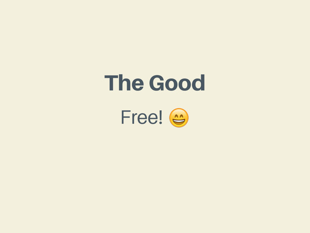 The Good
Free! 
