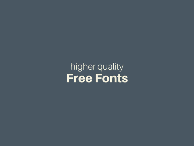 higher quality
Free Fonts
