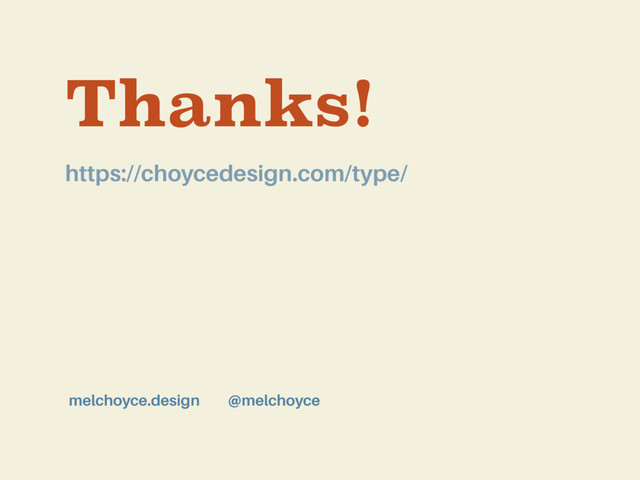 Thanks!
@melchoyce
melchoyce.design
https://choycedesign.com/type/
