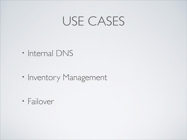 USE CASES
ɾInternal DNS	

!
ɾInventory Management	

!
ɾFailover
