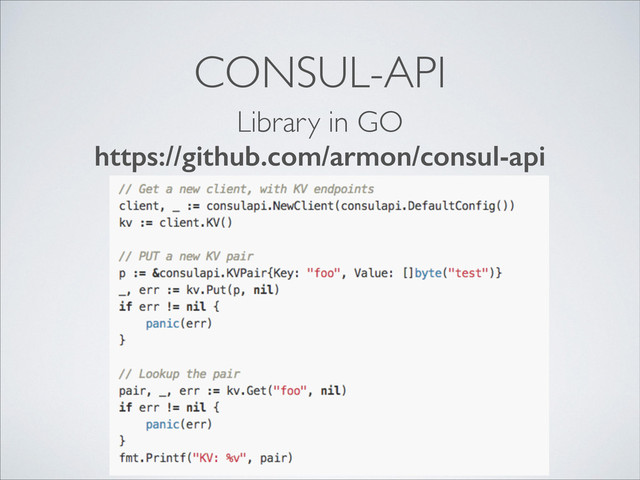 CONSUL-API
Library in GO
https://github.com/armon/consul-api

