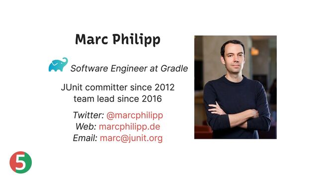 5
Marc Philipp
Software Engineer at Gradle
JUnit committer since 2012
team lead since 2016
Twitter:
Web:
Email:
@marcphilipp
marcphilipp.de
marc@junit.org
