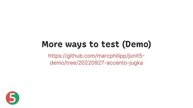5
More ways to test (Demo)
https://github.com/marcphilipp/junit5-
demo/tree/20220927-accento-jugka
