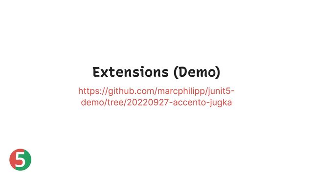 5
Extensions (Demo)
https://github.com/marcphilipp/junit5-
demo/tree/20220927-accento-jugka
