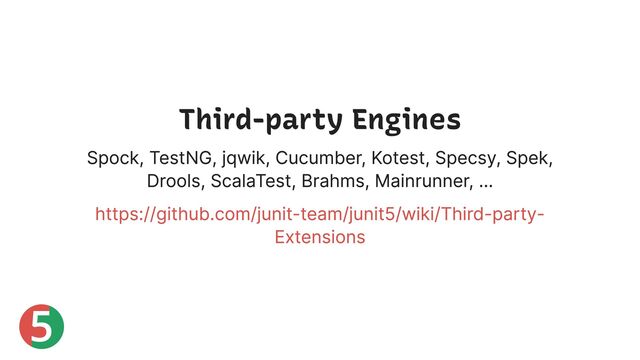 5
Third-party Engines
Spock, TestNG, jqwik, Cucumber, Kotest, Specsy, Spek,
Drools, ScalaTest, Brahms, Mainrunner, …
https://github.com/junit-team/junit5/wiki/Third-party-
Extensions
