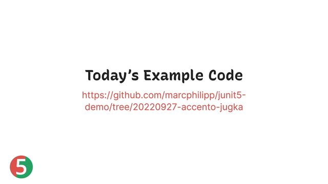 5
Today’s Example Code
https://github.com/marcphilipp/junit5-
demo/tree/20220927-accento-jugka
