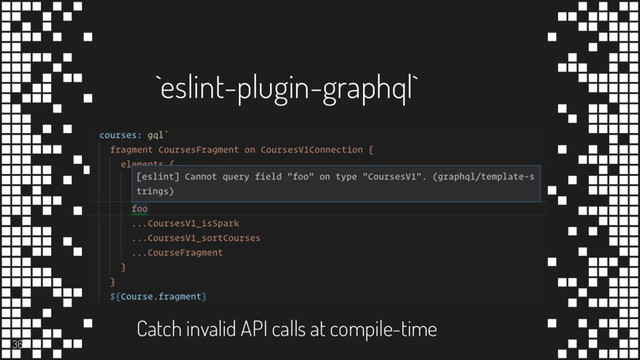 `eslint-plugin-graphql`
36
Catch invalid API calls at compile-time

