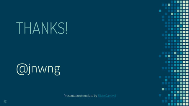 THANKS!
42
@jnwng
Presentation template by SlidesCarnival
