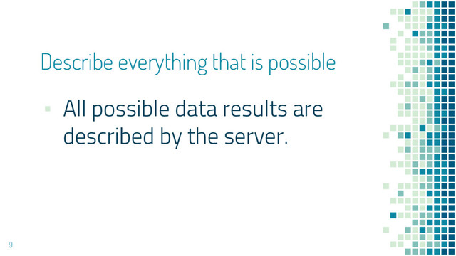Describe everything that is possible
▪ All possible data results are
described by the server.
9
