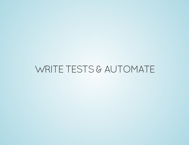 WRITE TESTS & AUTOMATE
