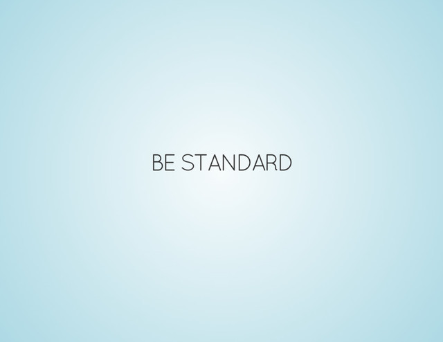 BE STANDARD

