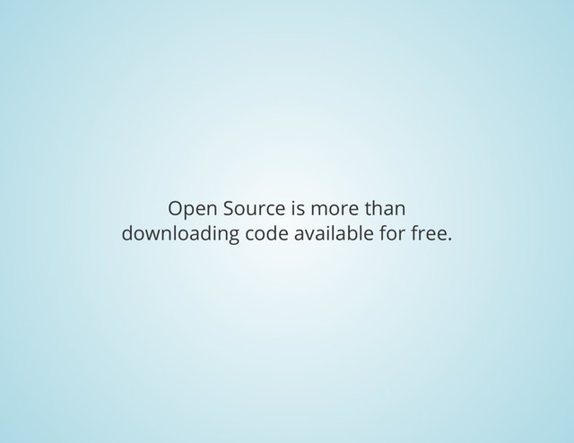 Open Source is more than
downloading code available for free.
