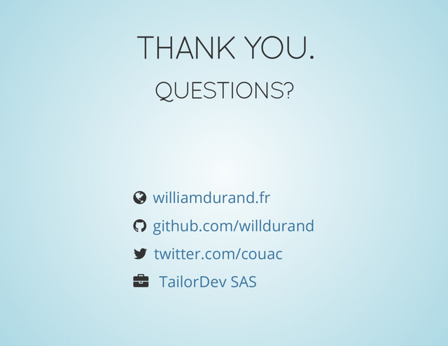 THANK YOU.
QUESTIONS?
¾
®
¬
Â
williamdurand.fr
github.com/willdurand
twitter.com/couac
TailorDev SAS

