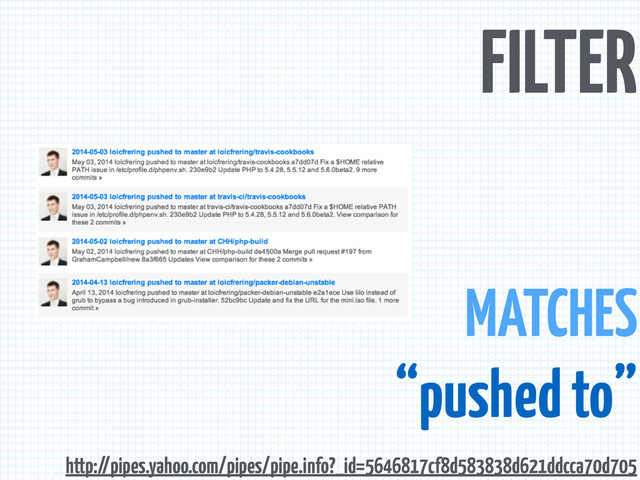 FILTER
MATCHES
“pushed to”
http://pipes.yahoo.com/pipes/pipe.info?_id=5646817cf8d583838d621ddcca70d705
