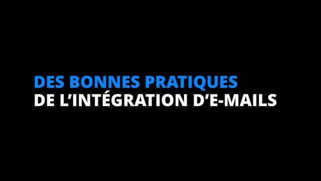 DES BONNES PRATIQUES
DE L’INTÉGRATION D’E-MAILS
