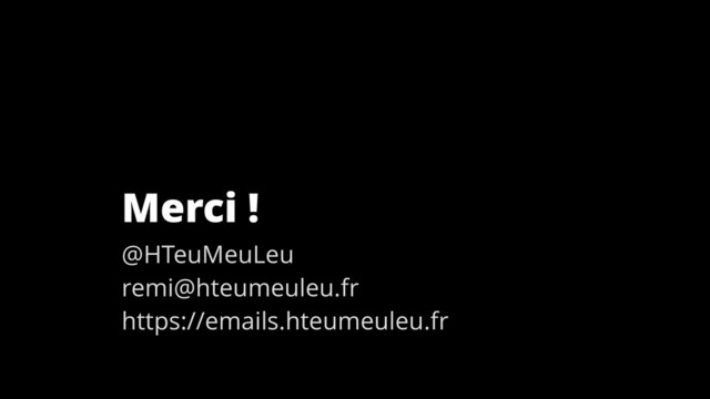 Merci !
@HTeuMeuLeu
remi@hteumeuleu.fr
https://emails.hteumeuleu.fr
