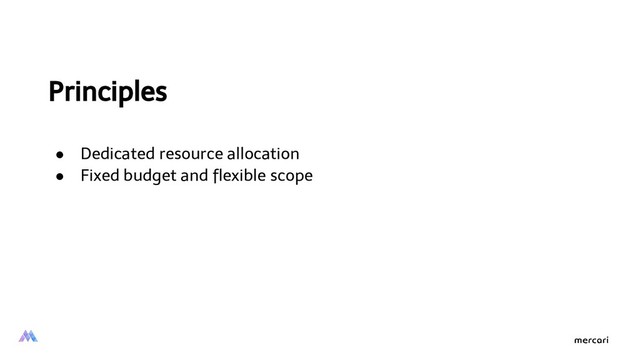 Principles
● Dedicated resource allocation
● Fixed budget and ﬂexible scope
