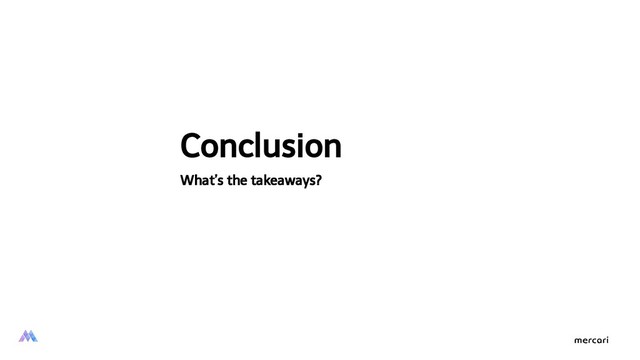 Conclusion
What’s the takeaways?
