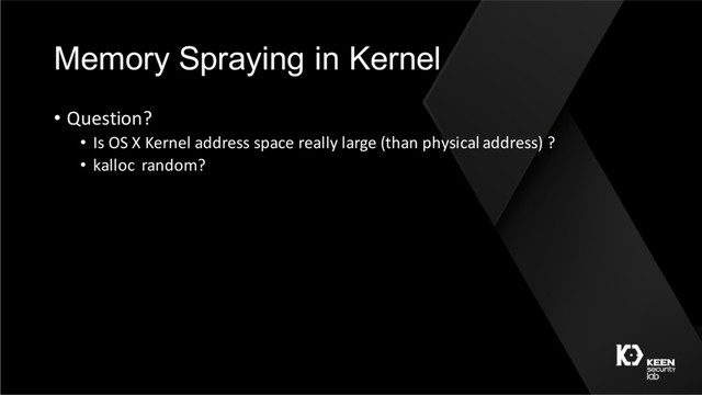 Memory Spraying in Kernel
• Question?
• Is OS X Kernel address space really large (than physical address) ?
• kalloc random?
