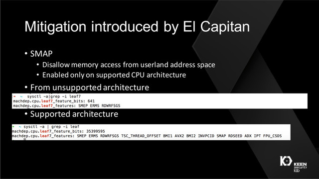 Mitigation introduced by El Capitan
• SMAP
• Disallow memory access from userland address space
• Enabled only on supported CPU architecture
• From unsupported architecture
• Supported architecture
