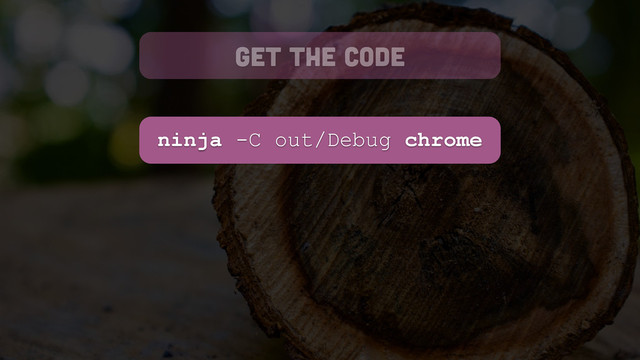 ninja -C out/Debug chrome
get the code

