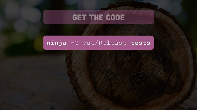 ninja -C out/Release tests
get the code
