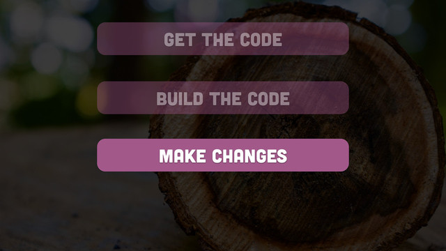 get the code
build the code
make changes
