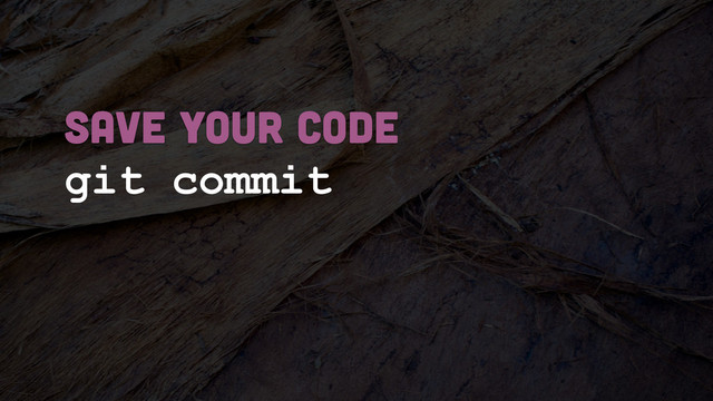 git commit
SAVE YOUR CODE

