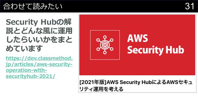 31
合わせて読みたい
Security Hubの解
説とどんな⾵に運⽤
したらいいかをまと
めています
https://dev.classmethod.
jp/articles/aws-security-
operation-with-
securityhub-2021/
