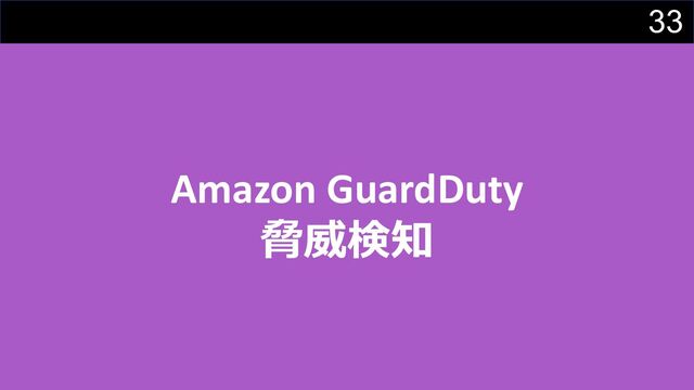 33
Amazon GuardDuty
脅威検知

