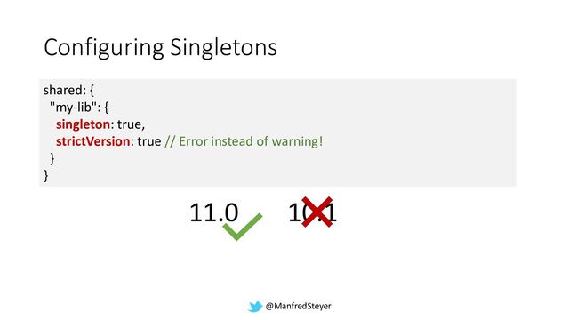 @ManfredSteyer
Configuring Singletons
shared: {
"my-lib": {
singleton: true,
strictVersion: true // Error instead of warning!
}
}
11.0 10.1
