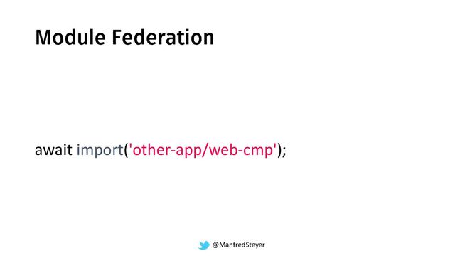 @ManfredSteyer
await import('other-app/web-cmp');
