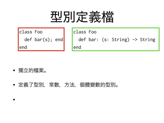 ܕผఆٛ䈕
• ᘐཱత䈕Ҋɻ

• ఆٛྃܕผɼৗᏐɼํ๏ɼݸᱪᏓᏐతܕผɻ

•
class Foo


def bar(s); end


end
class Foo


def bar: (s: String) -> String


end

