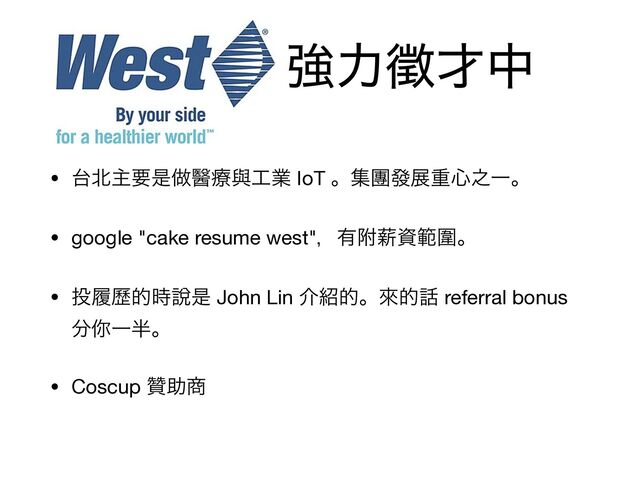 ڧྗ㐸࠽த
• ୆๺ओཁੋ၏ᬭྍᢛ޻ۀ IoT ɻूᅶᚙలॏ৺೭Ұɻ

• google "cake resume west"ɼ༗ෟ਋ࢿൣᅴɻ

• ౤ཤ㑖త࣌㘸ੋ John Lin հ঺తɻိత࿩ referral bonus
෼㟬Ұ൒ɻ

• Coscup ᩶ॿ঎
