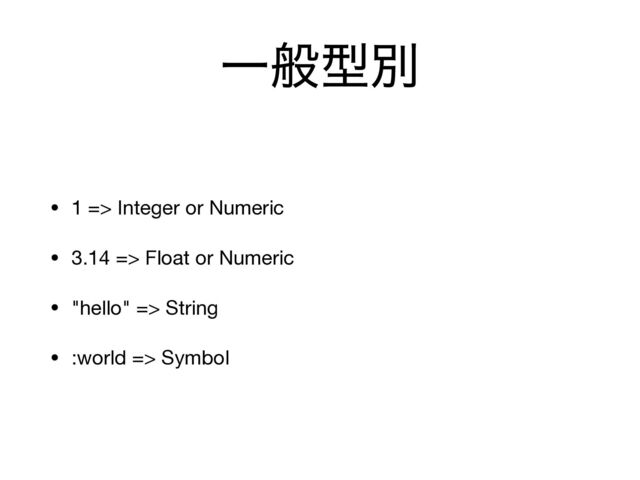 Ұൠܕผ
• 1 => Integer or Numeric

• 3.14 => Float or Numeric

• "hello" => String

• :world => Symbol
