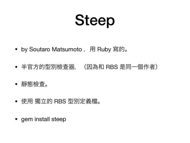 Steep
• by Soutaro Matsumoto ɼ༻ Ruby ሜతɻ

• ൒׭ํతܕผᒾҰثɼʢҼҝ࿨ RBS ੋಉҰݸ࡞ऀʣ

• ᯩଶᒾҰɻ

• ࢖༻ ᘐཱత RBS ܕผఆٛ䈕ɻ

• gem install steep
