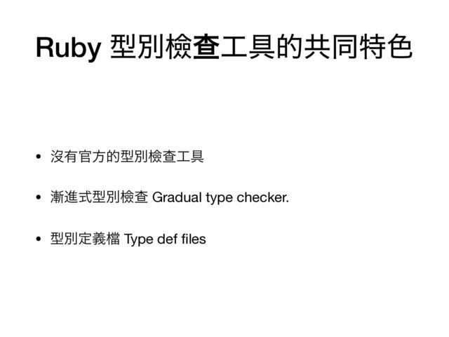 Ruby ܕผᒾҰ޻۩తڞಉಛ৭
• ᔒ༗׭ํతܕผᒾҰ޻۩

• ઴ਐࣜܕผᒾҰ Gradual type checker.

• ܕผఆٛ䈕 Type def
fi
les
