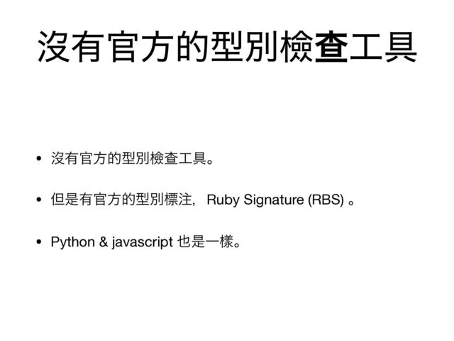 ᔒ༗׭ํతܕผᒾҰ޻۩
• ᔒ༗׭ํతܕผᒾҰ޻۩ɻ

• ୠੋ༗׭ํతܕผඪ஫ɼRuby Signature (RBS) ɻ

• Python & javascript ໵ੋҰᒬɻ
