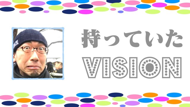 Vision
͍࣋ͬͯͨ
