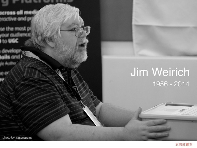 ޒഒߚሞੴ
Jim Weirich
1956 - 2014
photo by fraserspeirs
