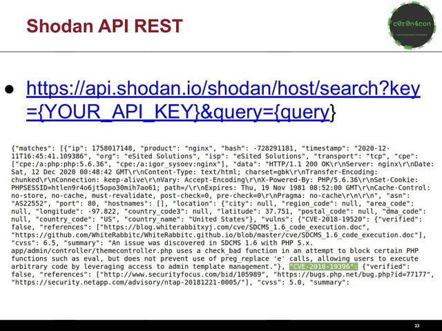 33
Shodan API REST
● https://api.shodan.io/shodan/host/search?key
={YOUR_API_KEY}&query={query}
