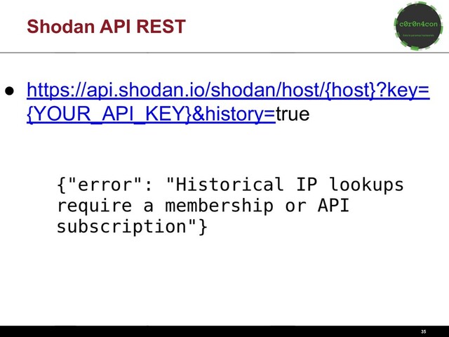 35
Shodan API REST
● https://api.shodan.io/shodan/host/{host}?key=
{YOUR_API_KEY}&history=true
