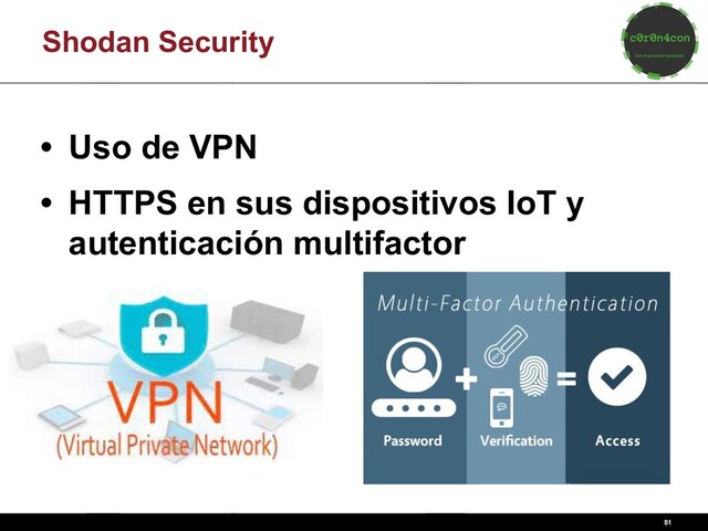 Shodan Security
• Uso de VPN
• HTTPS en sus dispositivos IoT y
autenticación multifactor
81
