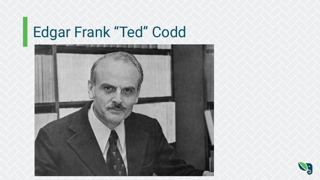 Edgar Frank “Ted” Codd
